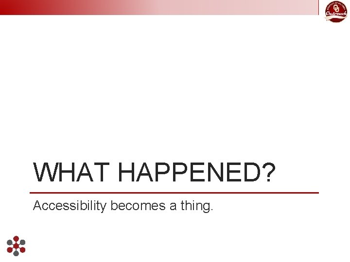 WHAT HAPPENED? Accessibility becomes a thing. 