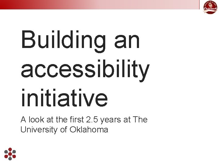 Building an accessibility initiative A look at the first 2. 5 years at The