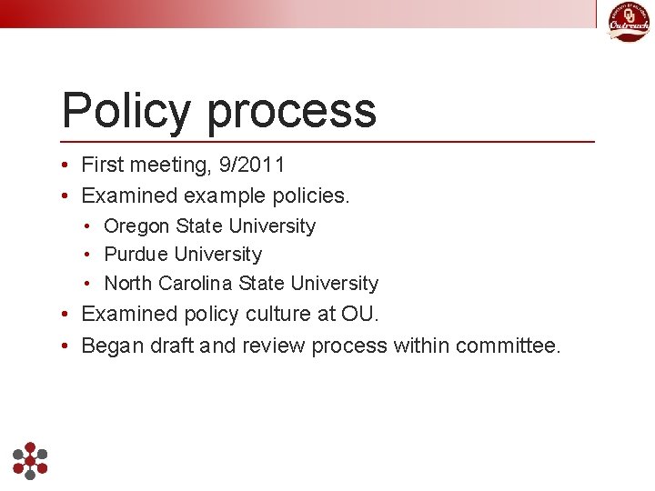 Policy process • First meeting, 9/2011 • Examined example policies. • Oregon State University