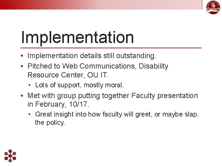 Implementation • Implementation details still outstanding. • Pitched to Web Communications, Disability Resource Center,