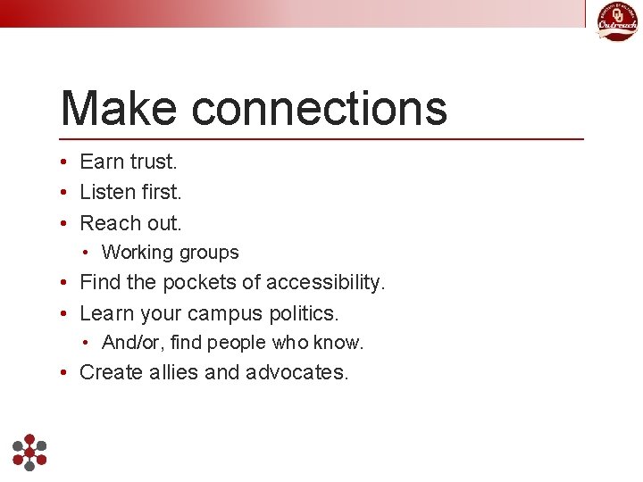 Make connections • Earn trust. • Listen first. • Reach out. • Working groups