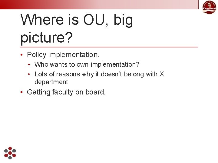 Where is OU, big picture? • Policy implementation. • Who wants to own implementation?