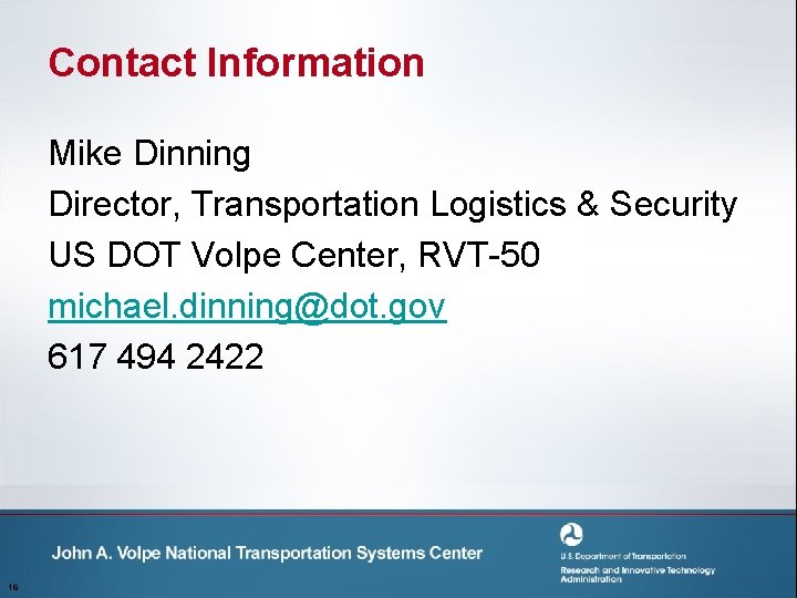 Contact Information Mike Dinning Director, Transportation Logistics & Security US DOT Volpe Center, RVT-50