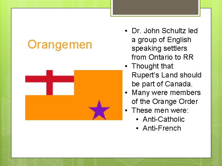Orangemen • Dr. John Schultz led a group of English speaking settlers from Ontario