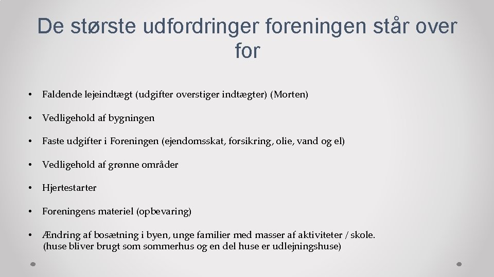 De største udfordringer foreningen står over for • Faldende lejeindtægt (udgifter overstiger indtægter) (Morten)