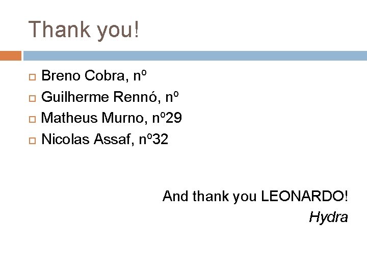 Thank you! Breno Cobra, nº Guilherme Rennó, nº Matheus Murno, nº 29 Nicolas Assaf,