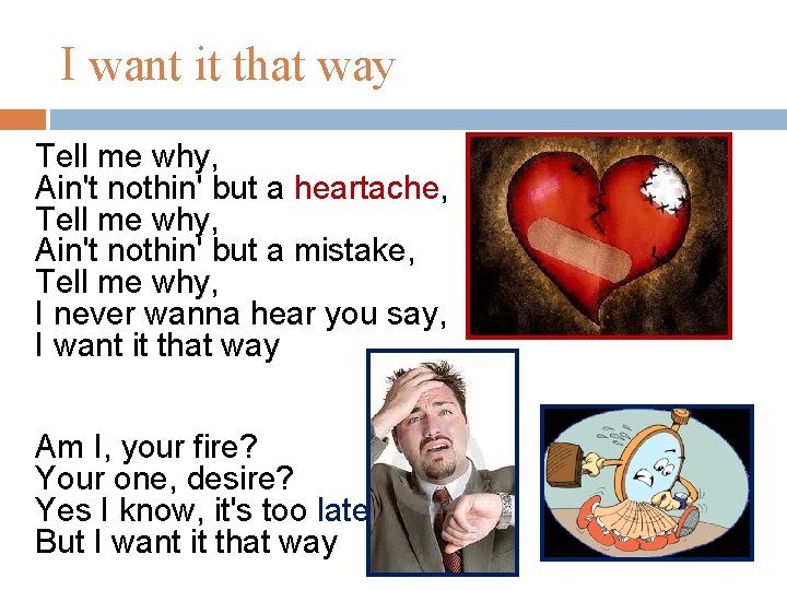 I want it that way Tell me why, Ain't nothin' but a heartache, Tell