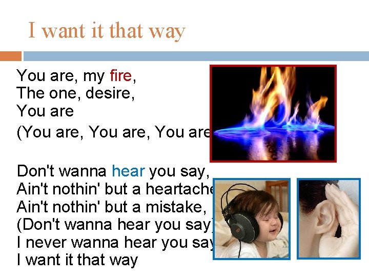 I want it that way You are, my fire, The one, desire, You are