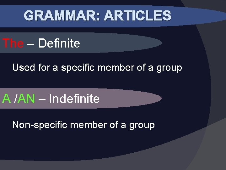 GRAMMAR: ARTICLES The – Definite Used for a specific member of a group A