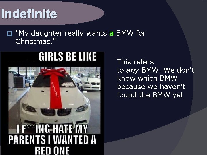 Indefinite � "My daughter really wants a BMW for Christmas. " This refers to