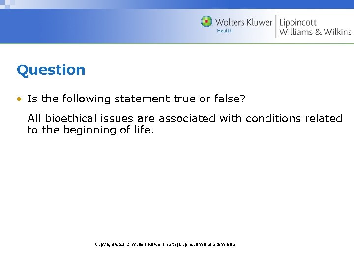 Question • Is the following statement true or false? All bioethical issues are associated