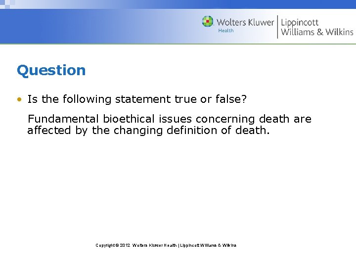 Question • Is the following statement true or false? Fundamental bioethical issues concerning death