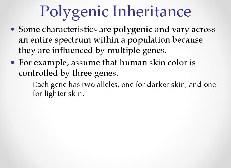 Polygenic Inheritance • Some characteristics are polygenic and vary across an entire spectrum within