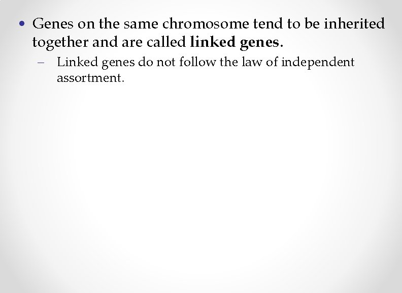  • Genes on the same chromosome tend to be inherited together and are