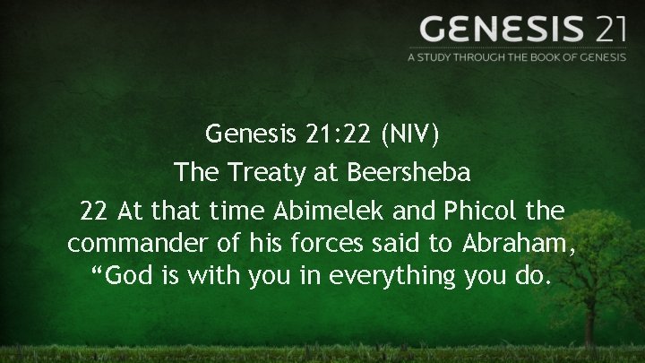 Genesis 21: 22 (NIV) The Treaty at Beersheba 22 At that time Abimelek and