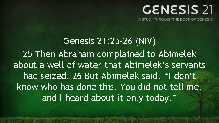 Genesis 21: 25– 26 (NIV) 25 Then Abraham complained to Abimelek about a well