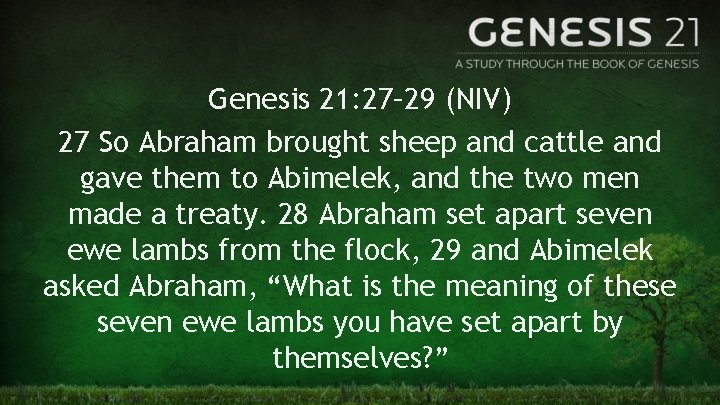 Genesis 21: 27– 29 (NIV) 27 So Abraham brought sheep and cattle and gave