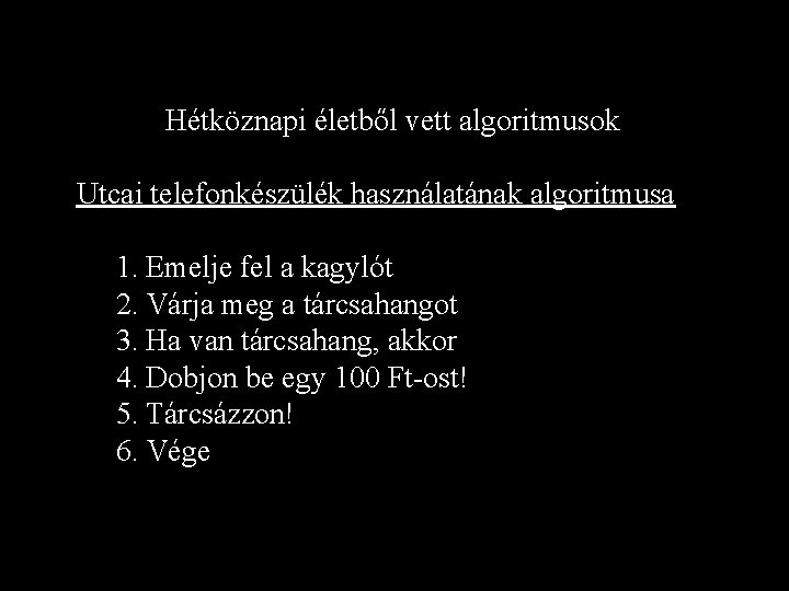 Hétköznapi életből vett algoritmusok Utcai telefonkészülék használatának algoritmusa 1. Emelje fel a kagylót 2.