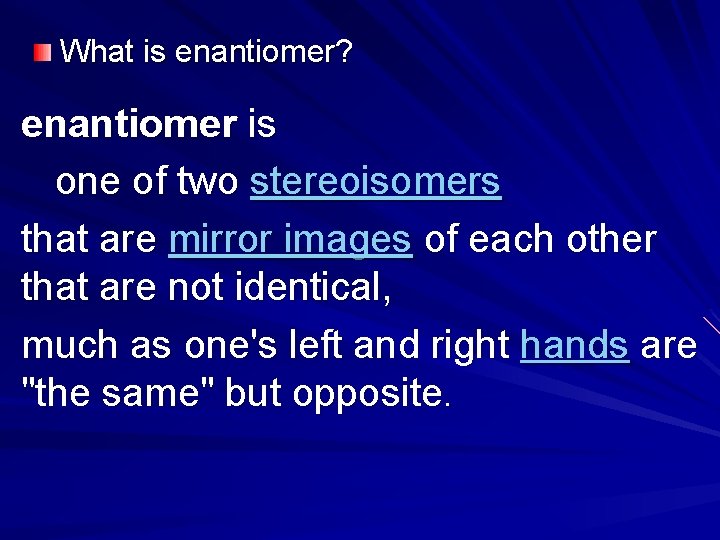 What is enantiomer? enantiomer is one of two stereoisomers that are mirror images of