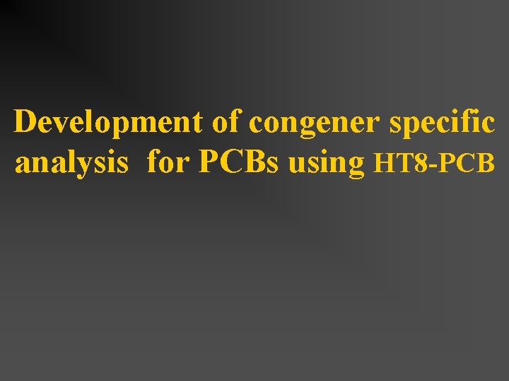 Development of congener specific analysis for PCBs using HT 8 -PCB 