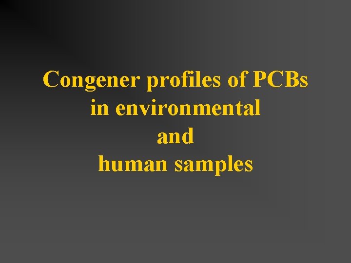 Congener profiles of PCBs in environmental and human samples 