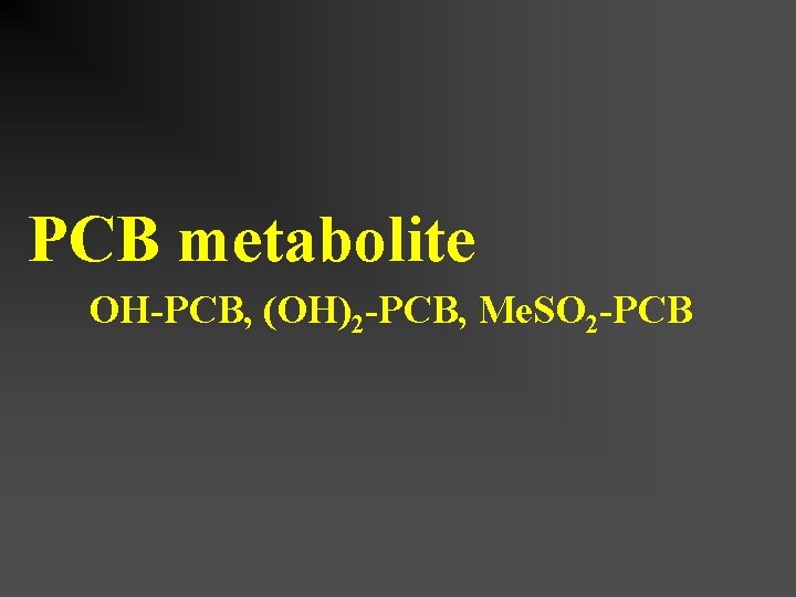 PCB metabolite OH-PCB, (OH)2 -PCB, Me. SO 2 -PCB 