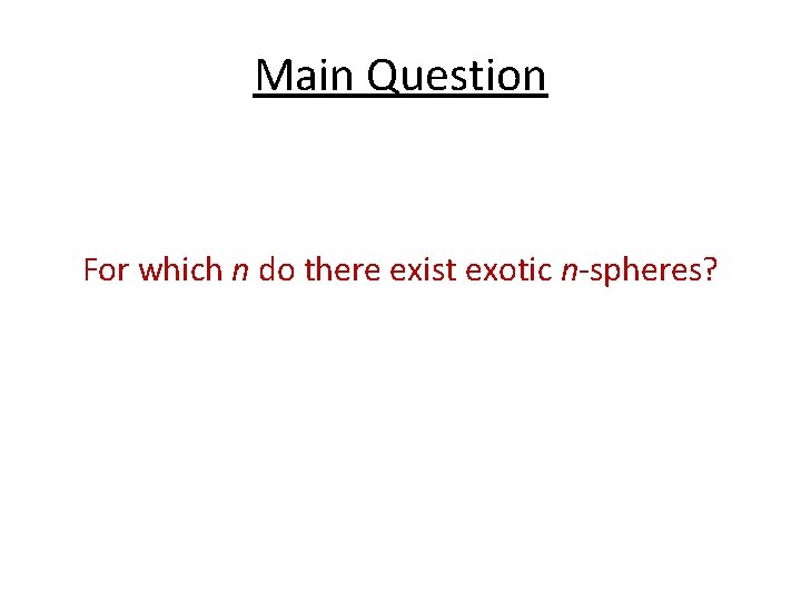 Main Question For which n do there exist exotic n-spheres? 