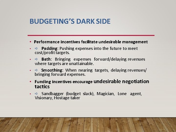 BUDGETING’S DARK SIDE • Performance incentives facilitate undesirable management • Padding: Pushing expenses into