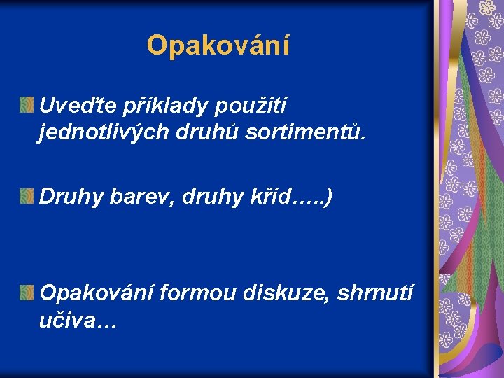 Opakování Uveďte příklady použití jednotlivých druhů sortimentů. Druhy barev, druhy kříd…. . ) Opakování