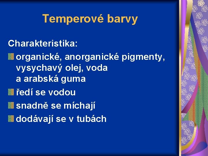 Temperové barvy Charakteristika: organické, anorganické pigmenty, vysychavý olej, voda a arabská guma ředí se