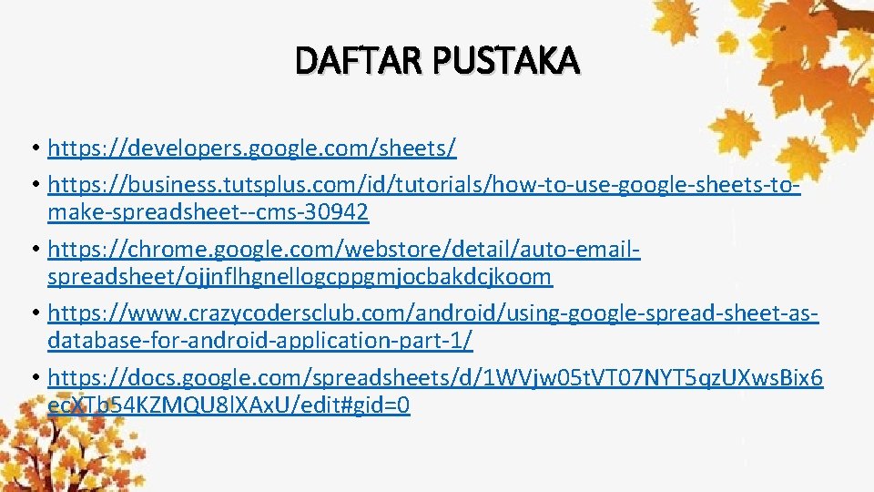 DAFTAR PUSTAKA • https: //developers. google. com/sheets/ • https: //business. tutsplus. com/id/tutorials/how-to-use-google-sheets-tomake-spreadsheet--cms-30942 • https: