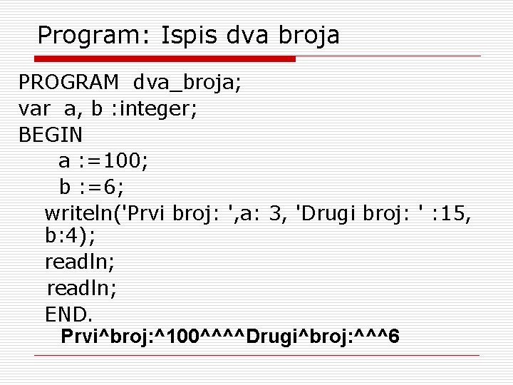 Program: Ispis dva broja PROGRAM dva_broja; var a, b : integer; BEGIN a :