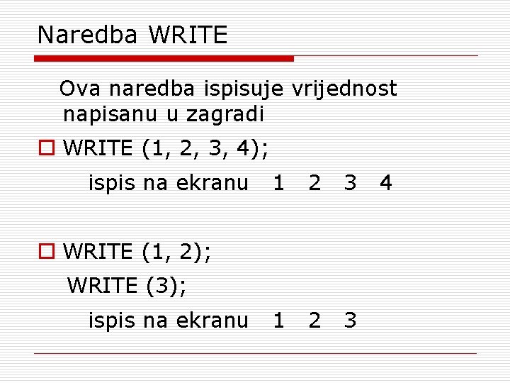 Naredba WRITE Ova naredba ispisuje vrijednost napisanu u zagradi o WRITE (1, 2, 3,