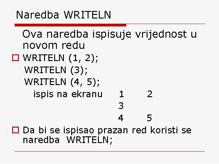 Naredba WRITELN Ova naredba ispisuje vrijednost u novom redu o WRITELN (1, 2); WRITELN