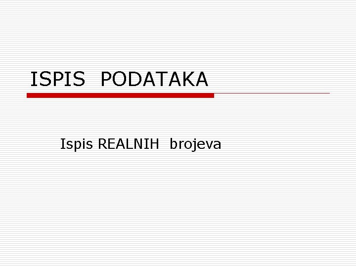 ISPIS PODATAKA Ispis REALNIH brojeva 