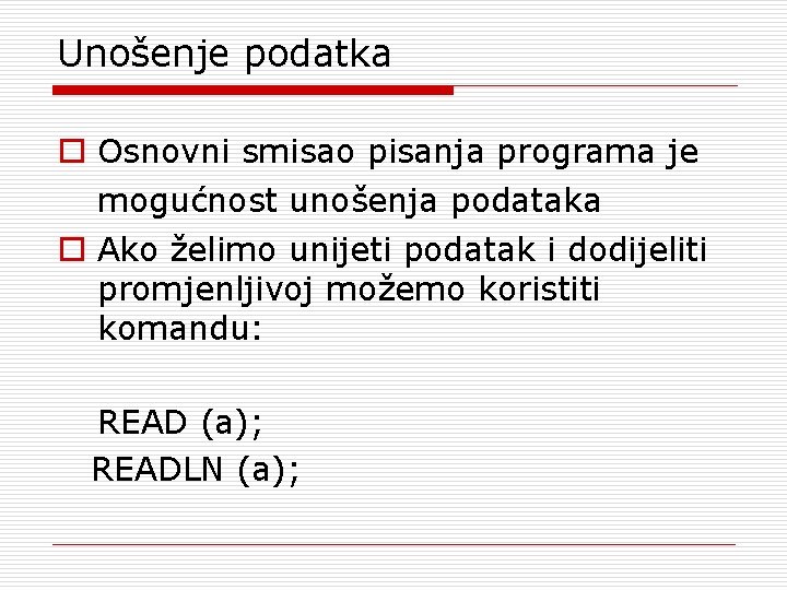 Unošenje podatka o Osnovni smisao pisanja programa je mogućnost unošenja podataka o Ako želimo