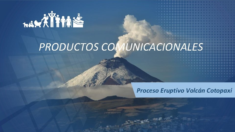 PRODUCTOS COMUNICACIONALES Proceso Eruptivo Volcán Cotopaxi 