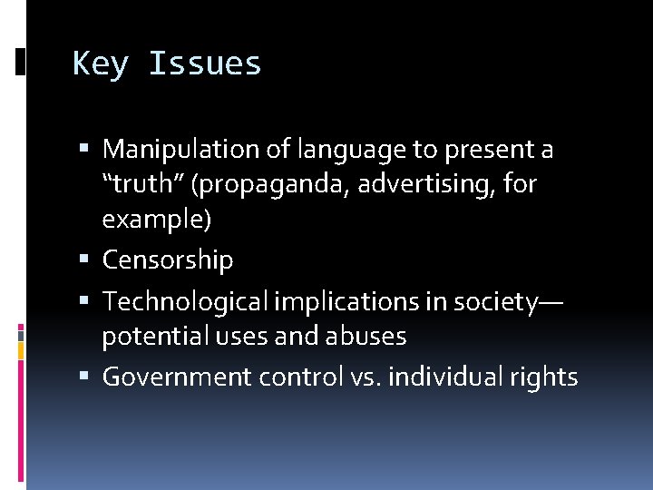 Key Issues Manipulation of language to present a “truth” (propaganda, advertising, for example) Censorship