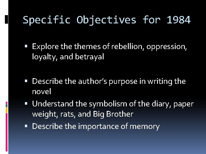 Specific Objectives for 1984 Explore themes of rebellion, oppression, loyalty, and betrayal Describe the