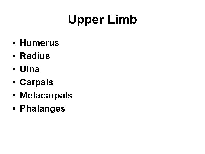 Upper Limb • • • Humerus Radius Ulna Carpals Metacarpals Phalanges 