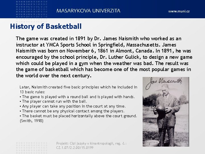 History of Basketball The game was created in 1891 by Dr. James Naismith who