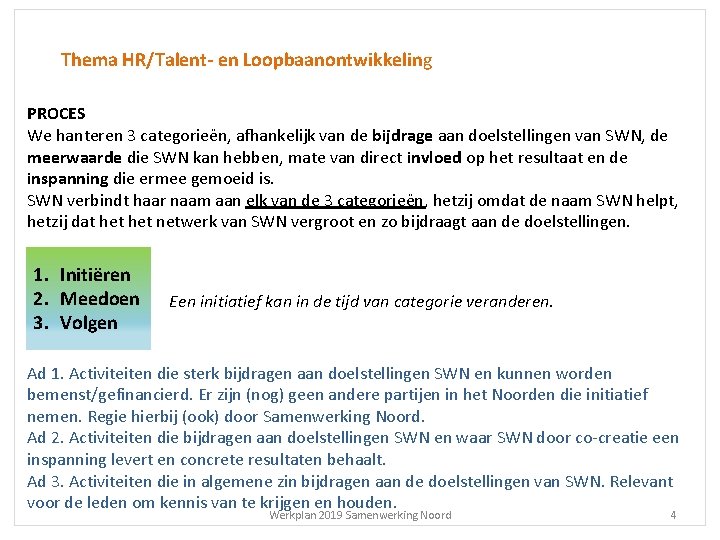 Thema HR/Talent- en Loopbaanontwikkeling PROCES We hanteren 3 categorieën, afhankelijk van de bijdrage aan