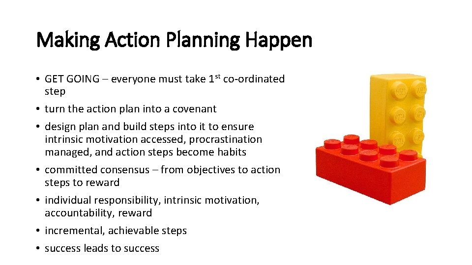 Making Action Planning Happen • GET GOING – everyone must take 1 st co-ordinated