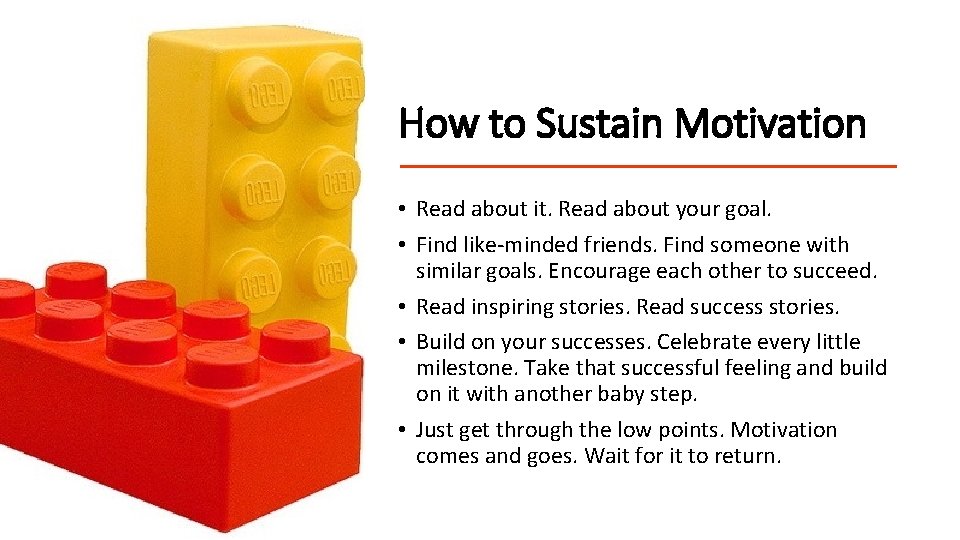 How to Sustain Motivation • Read about it. Read about your goal. • Find