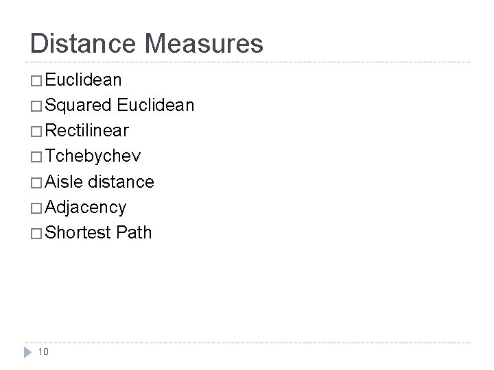 Distance Measures � Euclidean � Squared Euclidean � Rectilinear � Tchebychev � Aisle distance