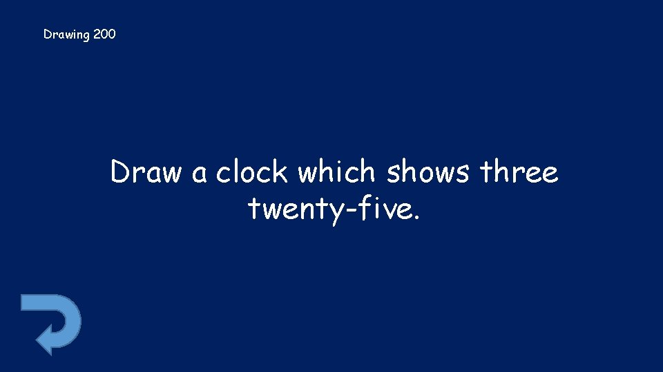 Drawing 200 Draw a clock which shows three twenty-five. 