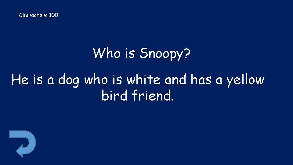 Characters 100 Who is Snoopy? He is a dog who is white and has
