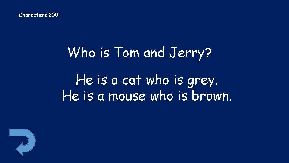 Characters 200 Who is Tom and Jerry? He is a cat who is grey.