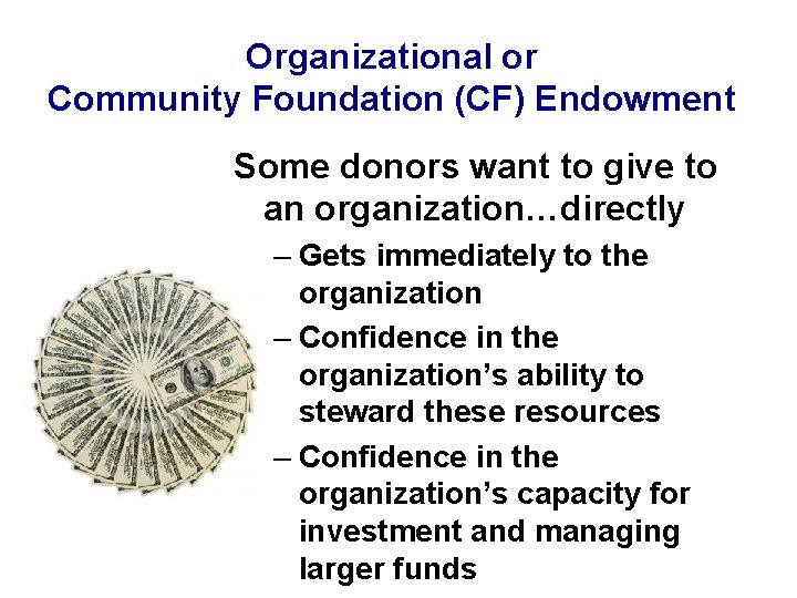 Organizational or Community Foundation (CF) Endowment Some donors want to give to an organization…directly