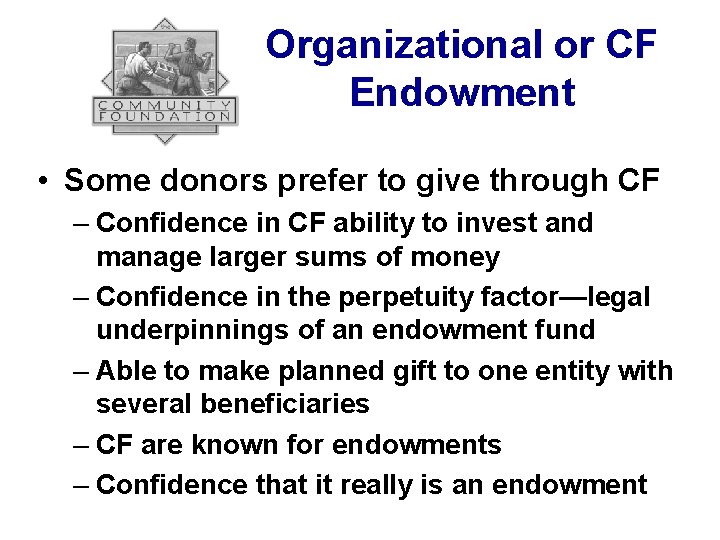 Organizational or CF Endowment • Some donors prefer to give through CF – Confidence